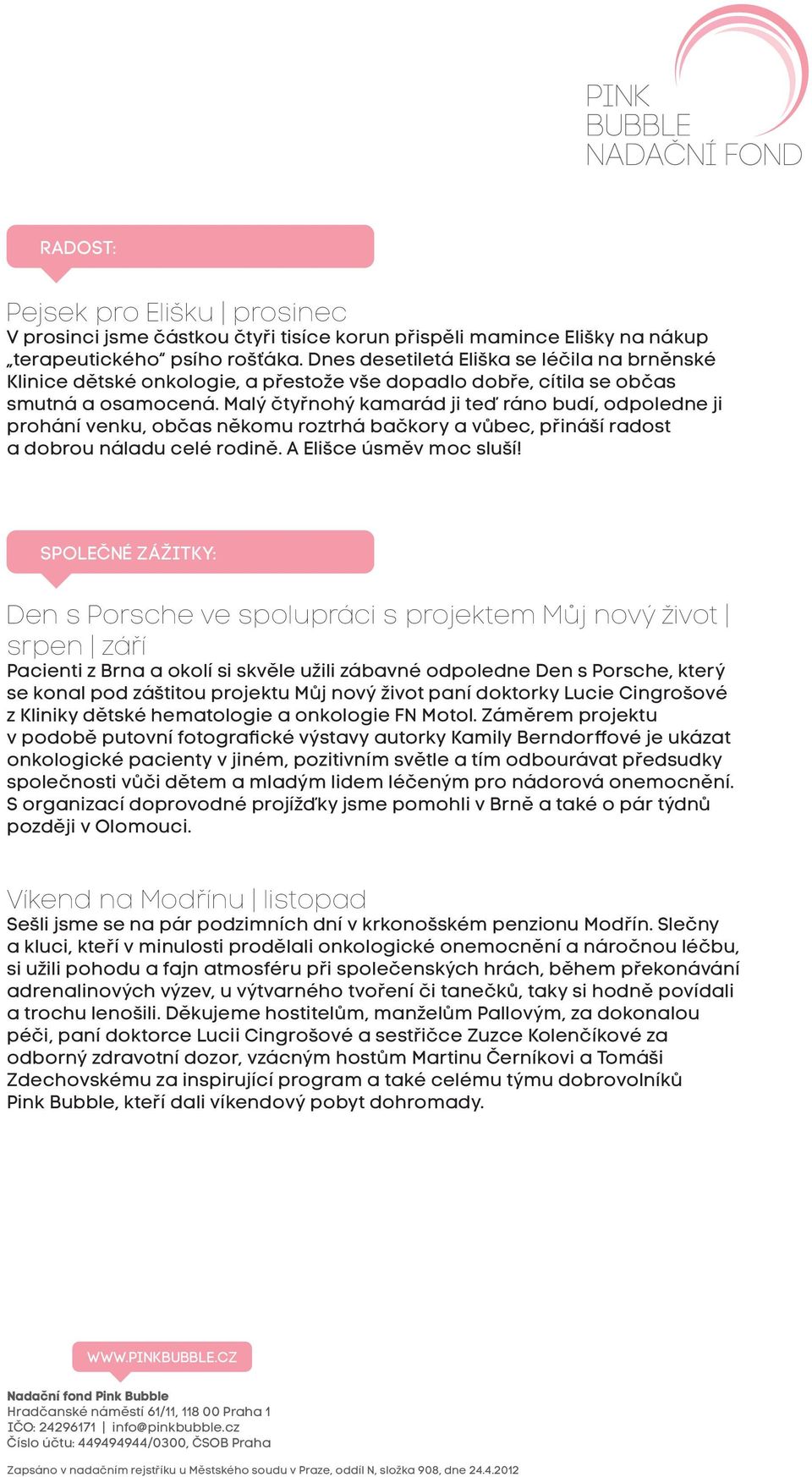 Malý čtyřnohý kamarád ji teď ráno budí, odpoledne ji prohání venku, občas někomu roztrhá bačkory a vůbec, přináší radost a dobrou náladu celé rodině. A Elišce úsměv moc sluší!