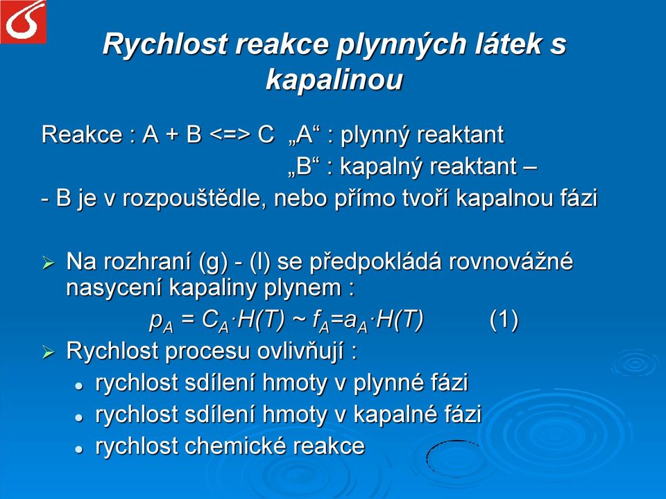 rovnovážné nasycení kapaliny plynem : p A = C A H(T) ~ f A =a A H(T) (1) Rychlost procesu ovlivňují