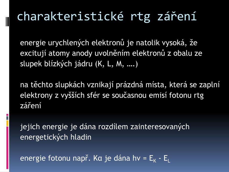 ) na těchto slupkách vznikají prázdná místa, která se zaplní elektrony z vyšších sfér se současnou