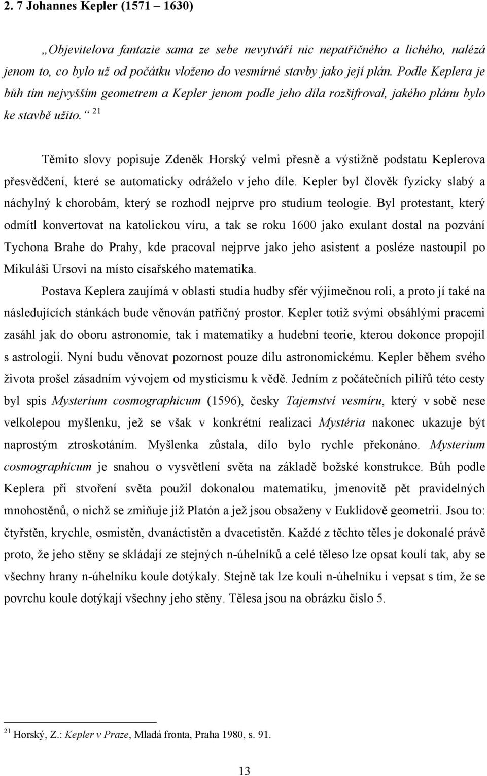 21 Těmito slovy popisuje Zdeněk Horský velmi přesně a výstižně podstatu Keplerova přesvědčení, které se automaticky odráželo v jeho díle.