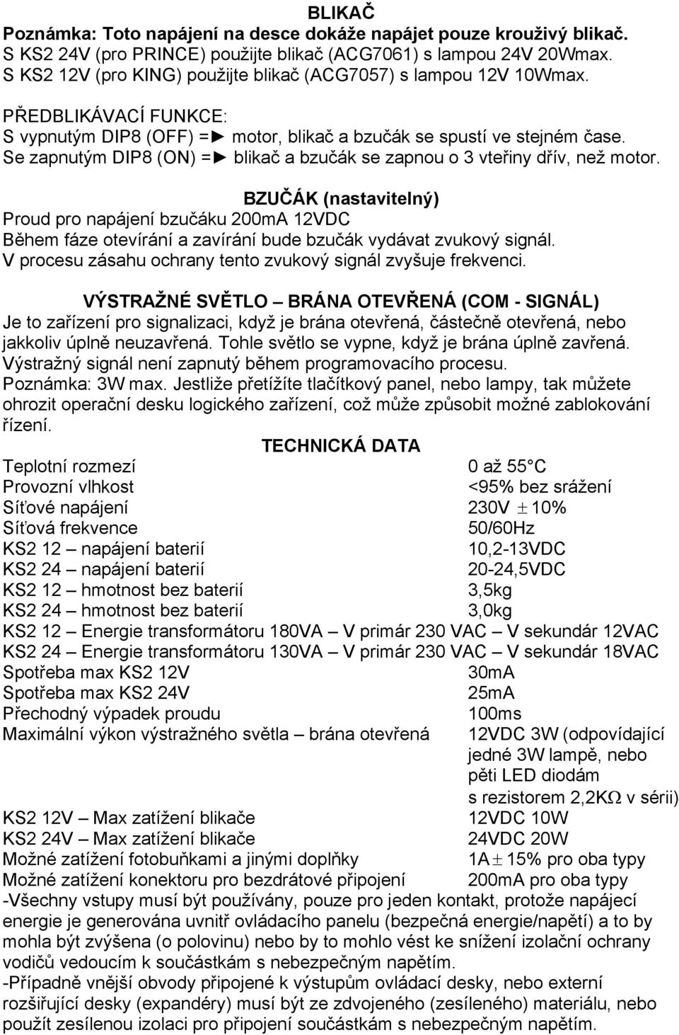 Se zapnutým DIP8 (ON) = blikač a bzučák se zapnou o 3 vteřiny dřív, než motor.