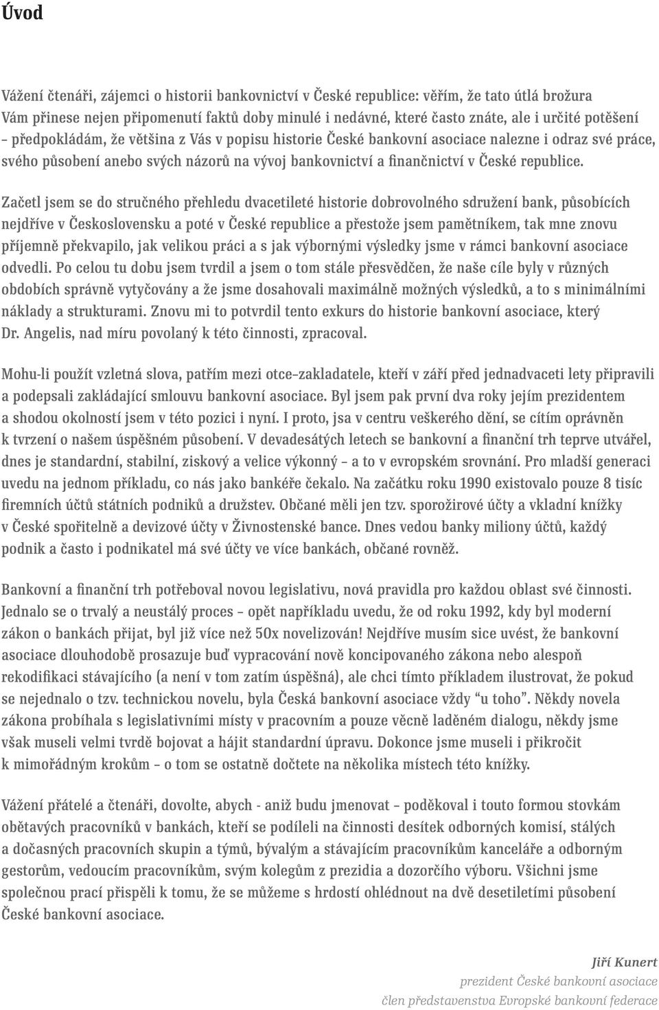 Začetl jsem se do stručného přehledu dvacetileté historie dobrovolného sdružení bank, působících nejdříve v Československu a poté v České republice a přestože jsem pamětníkem, tak mne znovu příjemně