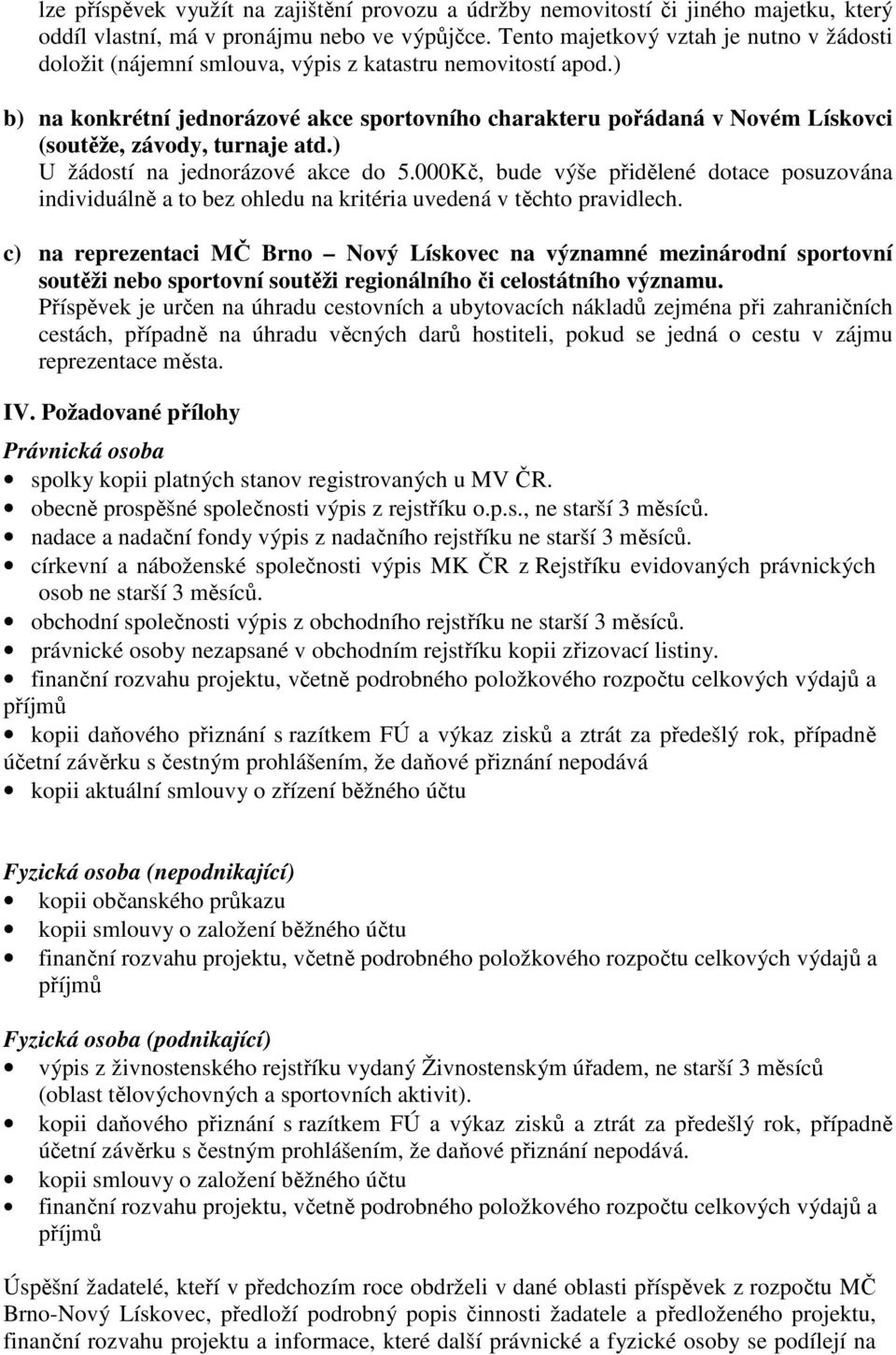 ) b) na konkrétní jednorázové akce sportovního charakteru pořádaná v Novém Lískovci (soutěže, závody, turnaje atd.) U žádostí na jednorázové akce do 5.