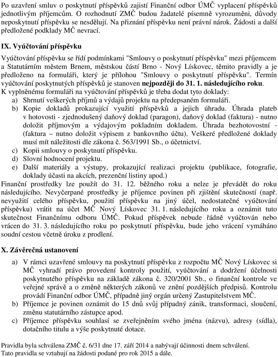 Vyúčtování příspěvku Vyúčtování příspěvku se řídí podmínkami "Smlouvy o poskytnutí příspěvku" mezi příjemcem a Statutárním městem Brnem, městskou částí Brno - Nový Lískovec, těmito pravidly a je