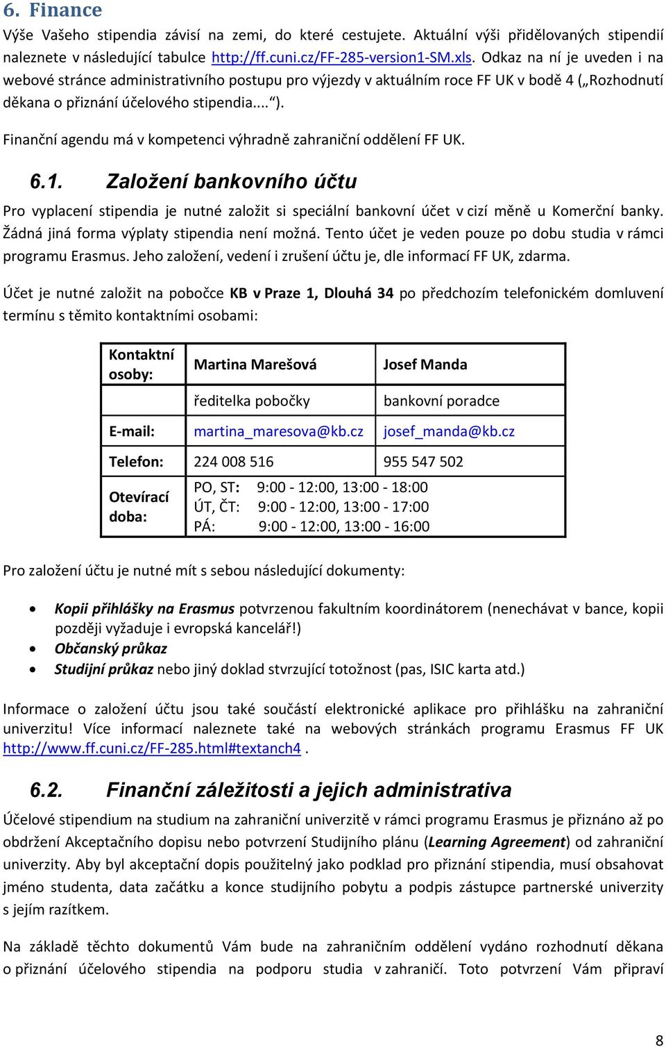 Finanční agendu má v kompetenci výhradně zahraniční oddělení FF UK. 6.1. Založení bankovního účtu Pro vyplacení stipendia je nutné založit si speciální bankovní účet v cizí měně u Komerční banky.