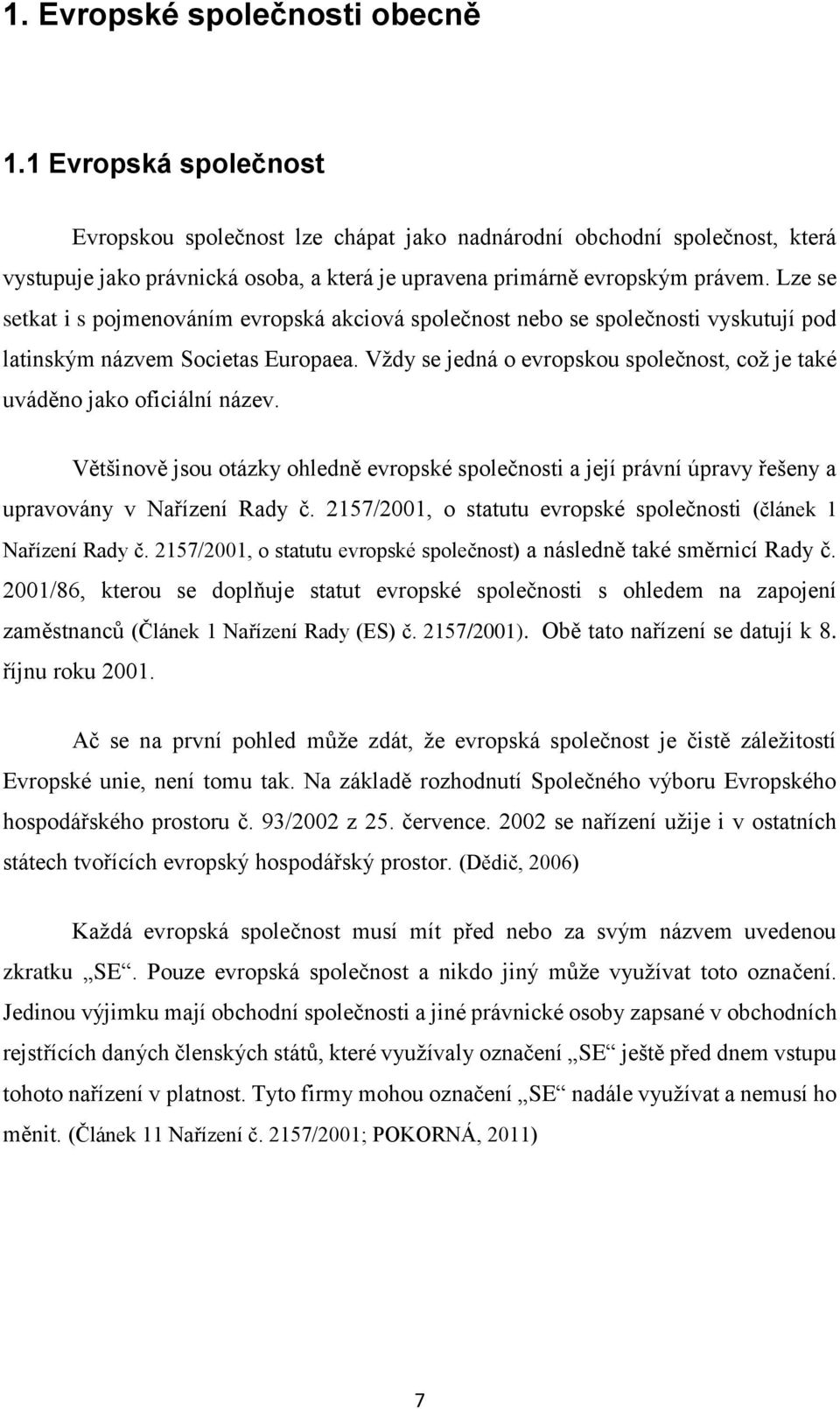 Lze se setkat i s pojmenováním evropská akciová společnost nebo se společnosti vyskutují pod latinským názvem Societas Europaea.