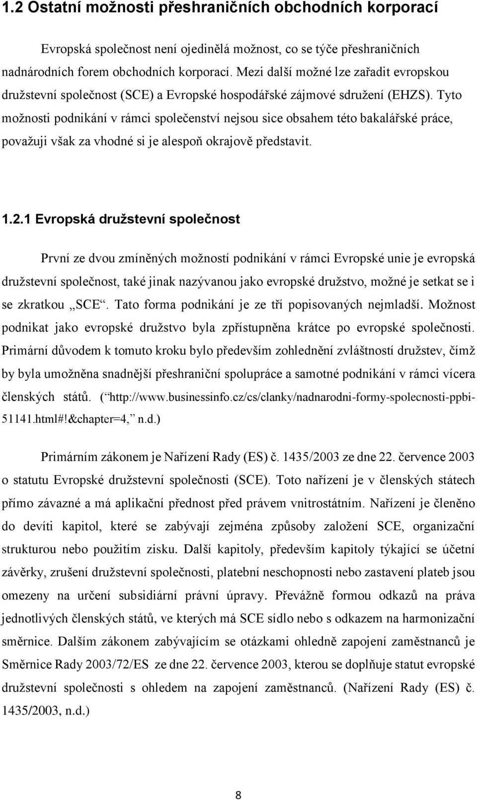 Tyto možnosti podnikání v rámci společenství nejsou sice obsahem této bakalářské práce, považuji však za vhodné si je alespoň okrajově představit. 1.2.