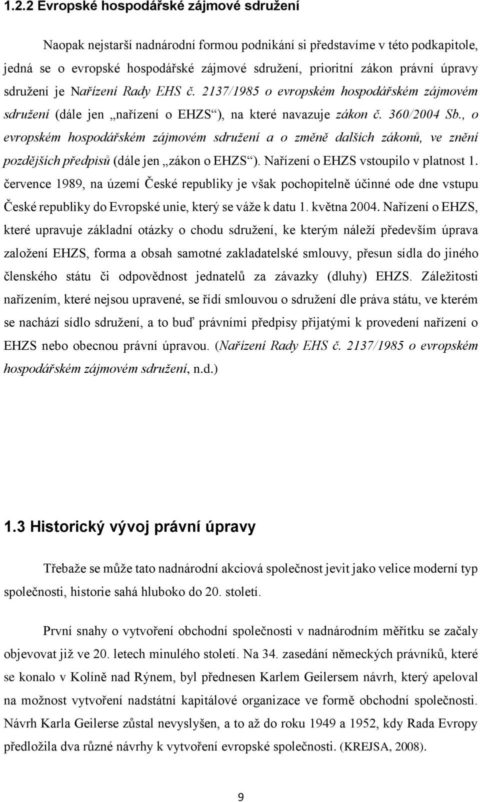 , o evropském hospodářském zájmovém sdružení a o změně dalších zákonů, ve znění pozdějších předpisů (dále jen zákon o EHZS ). Nařízení o EHZS vstoupilo v platnost 1.