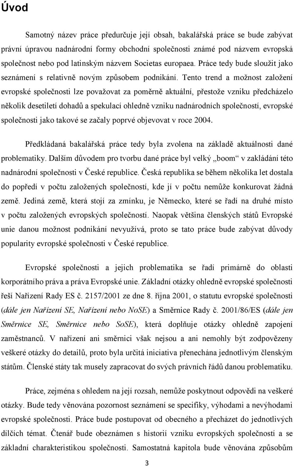 Tento trend a možnost založení evropské společnosti lze považovat za poměrně aktuální, přestože vzniku předcházelo několik desetiletí dohadů a spekulací ohledně vzniku nadnárodních společností,