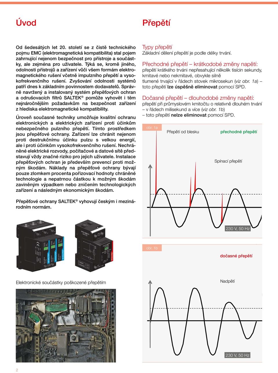 Týká se, kromě jiného, odolnosti přístrojů a zařízení vůči všem formám elektromagnetického rušení včetně impulzního přepětí a vysokofrekvenčního rušení.