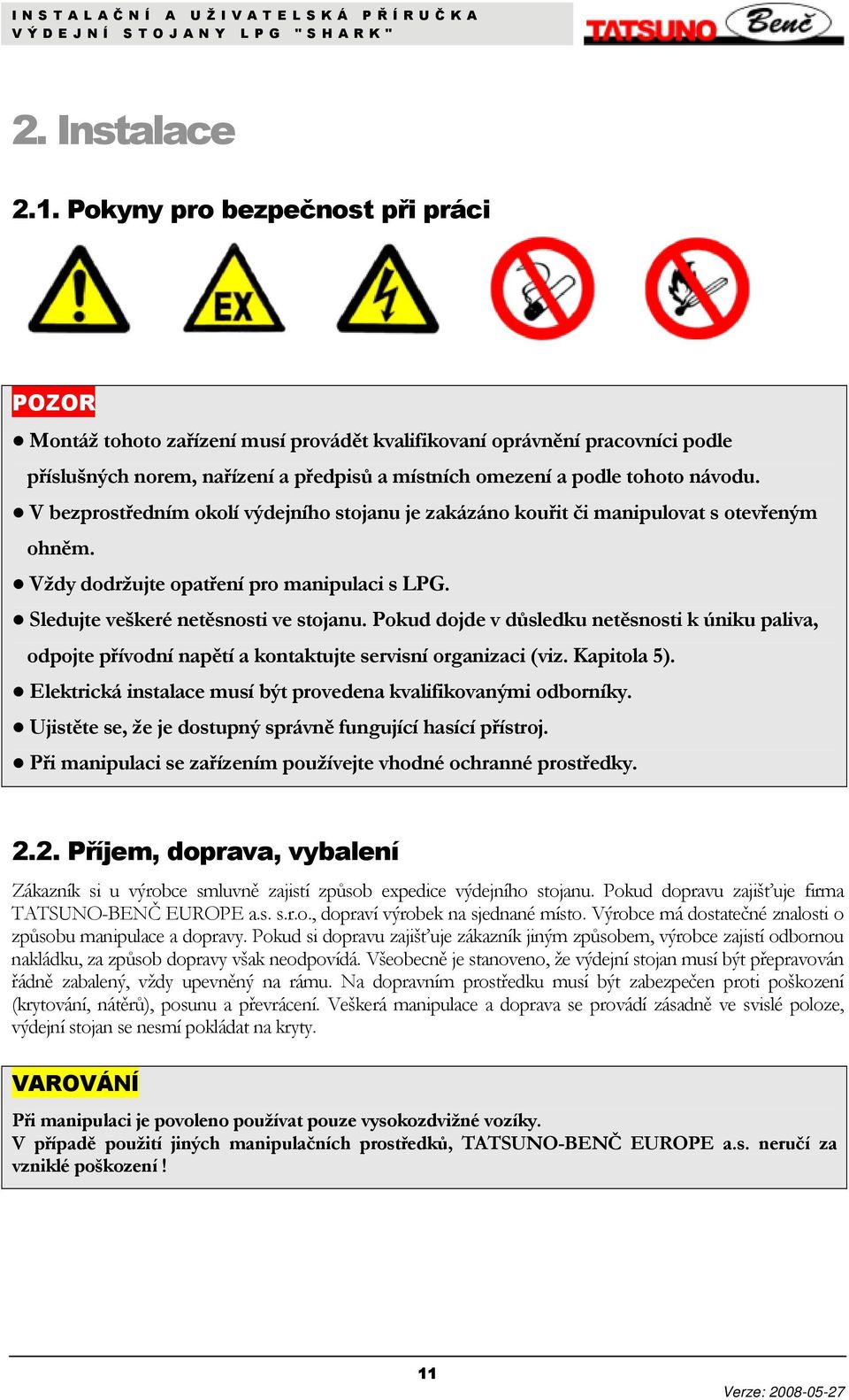 V bezprostředním okolí výdejního stojanu je zakázáno kouřit či manipulovat s otevřeným ohněm. Vždy dodržujte opatření pro manipulaci s LPG. Sledujte veškeré netěsnosti ve stojanu.