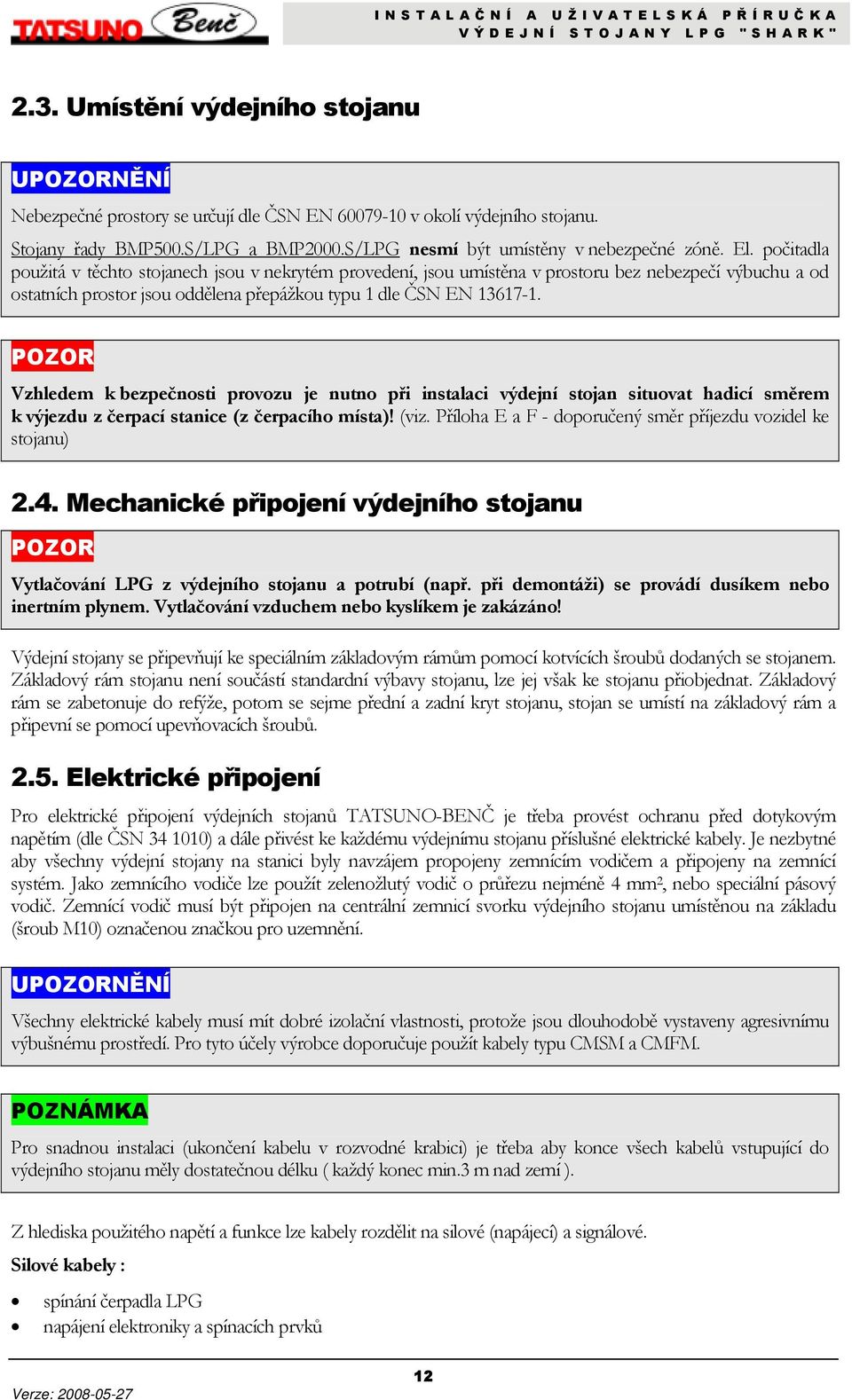 počitadla použitá v těchto stojanech jsou v nekrytém provedení, jsou umístěna v prostoru bez nebezpečí výbuchu a od ostatních prostor jsou oddělena přepážkou typu 1 dle ČSN EN 13617-1.