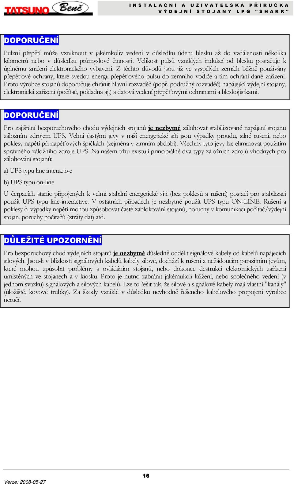 Z těchto důvodů jsou již ve vyspělých zemích běžně používány přepěťové ochrany, které svedou energii přepěťového pulsu do zemního vodiče a tím ochrání dané zařízení.