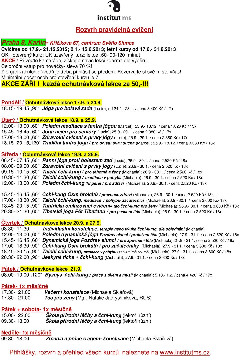 každá ochutnávková lekce za 50,-!!! Pondělí / Ochutnávkové lekce 17.9. a 24.9. 18.15-19.45 90 Jóga pro bolavá záda (Lucie); od 24.9.- 28.1. / cena 3.400 Kč / 17x Úterý / Ochutnávkové lekce 18.9. a 25.