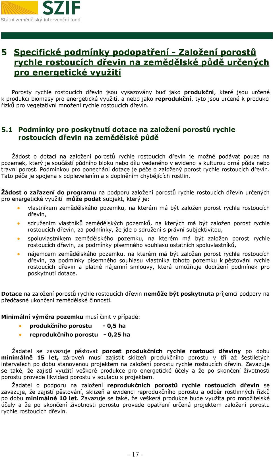 1 Podmínky pro poskytnutí dotace na založení porostů rychle rostoucích dřevin na zemědělské půdě Žádost o dotaci na založení porostů rychle rostoucích dřevin je možné podávat pouze na pozemek, který