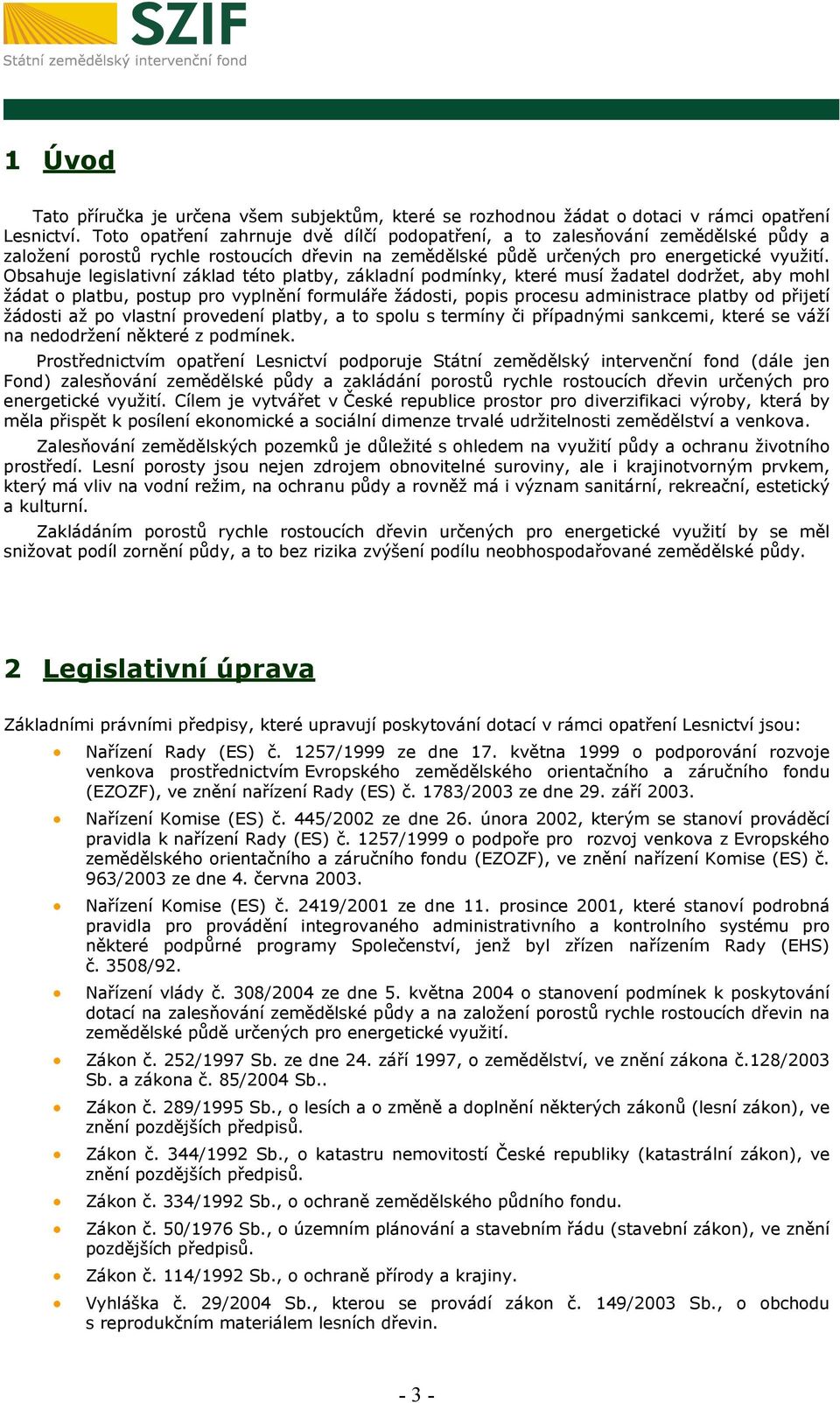 Obsahuje legislativní základ této platby, základní podmínky, které musí žadatel dodržet, aby mohl žádat o platbu, postup pro vyplnění formuláře žádosti, popis procesu administrace platby od přijetí