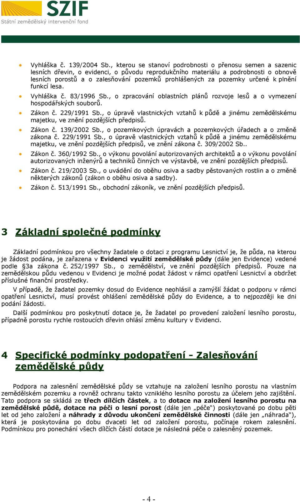 pozemky určené k plnění funkcí lesa. Vyhláška č. 83/1996 Sb., o zpracování oblastních plánů rozvoje lesů a o vymezení hospodářských souborů. Zákon č. 229/1991 Sb.