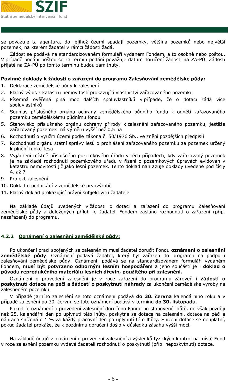 Žádosti přijaté na ZA-PÚ po tomto termínu budou zamítnuty. Povinné doklady k žádosti o zařazení do programu Zalesňování zemědělské půdy: 1. Deklarace zemědělské půdy k zalesnění 2.