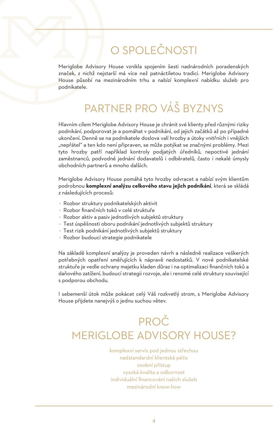 PARTNER PRO VÁŠ BYZNYS Hlavním cílem Meriglobe Advisory House je chránit své klienty před různými riziky podnikání, podporovat je a pomáhat v podnikání, od jejich začátků až po případné ukončení.