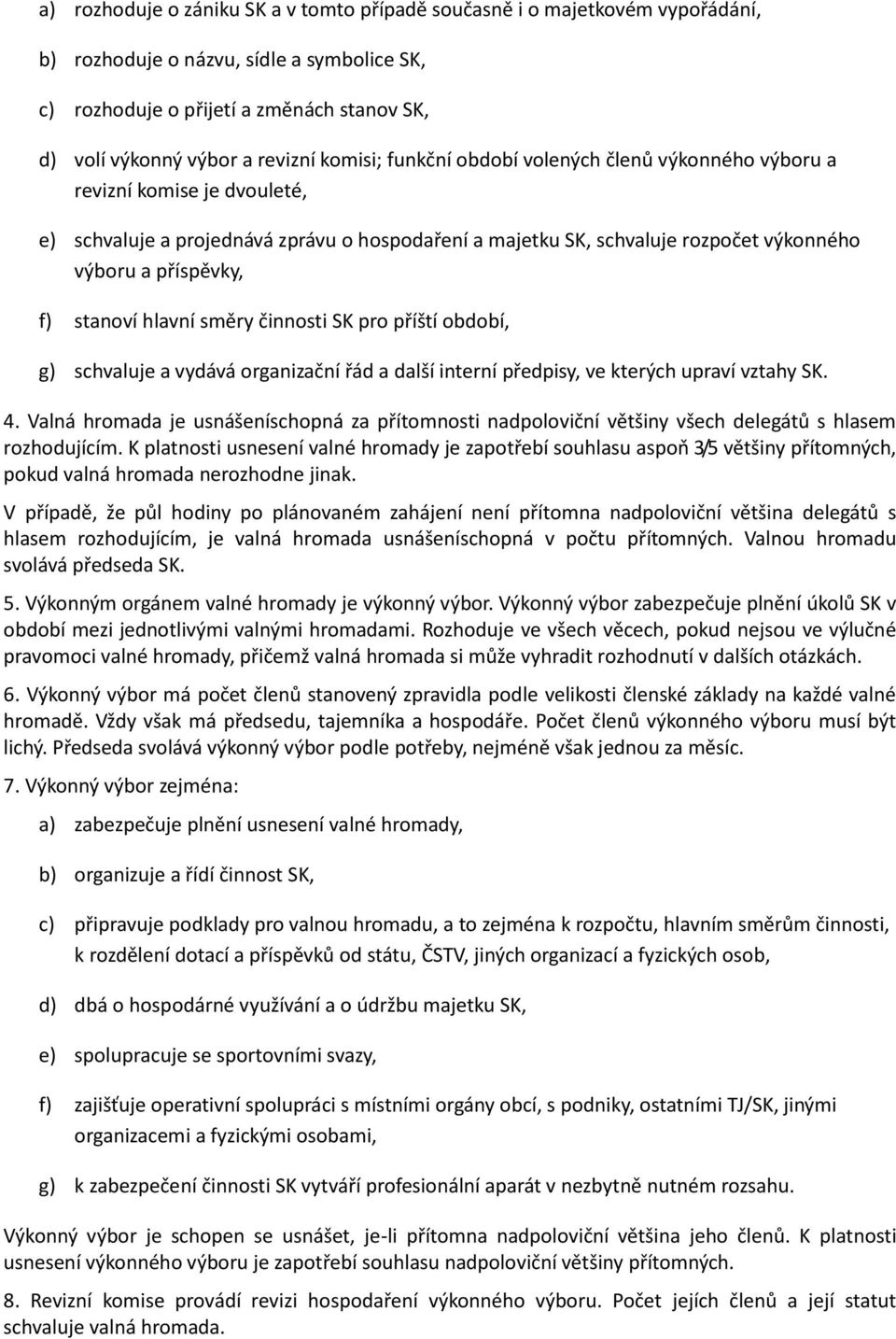 stanoví hlavní směry činnosti SK pro příští období, g) schvaluje a vydává organizační řád a další interní předpisy, ve kterých upraví vztahy SK. 4.