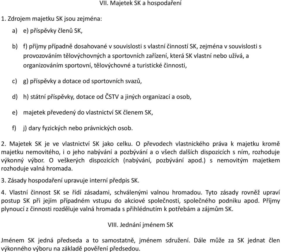 a organizováním sportovní, tělovýchovné a turistické činnosti, c) g) příspěvky a dotace od sportovních svazů, d) h) státní příspěvky, dotace od ČSTV a jiných organizací a osob, e) majetek převedený