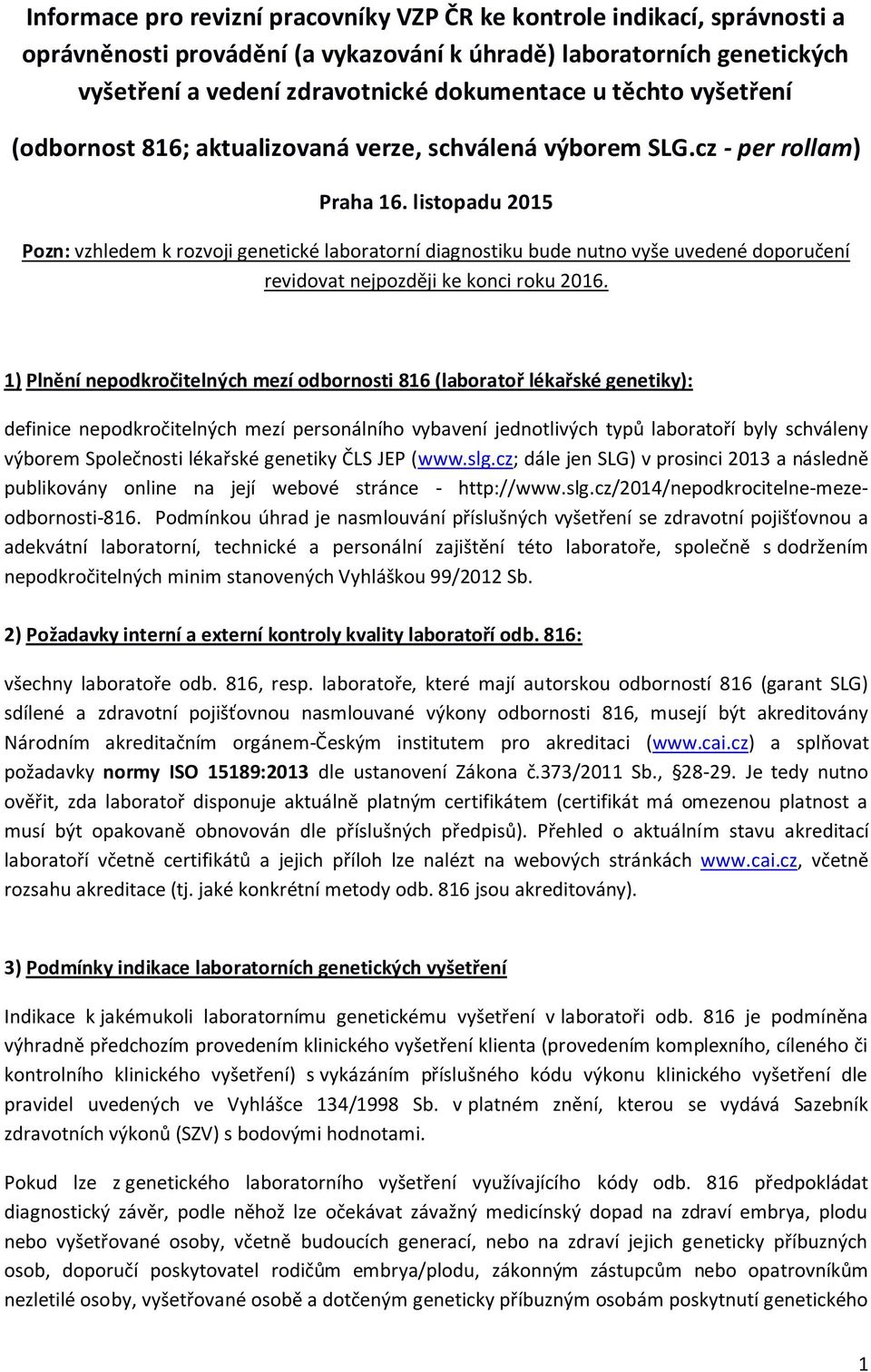 listopadu 2015 Pozn: vzhledem k rozvoji genetické laboratorní diagnostiku bude nutno vyše uvedené doporučení revidovat nejpozději ke konci roku 2016.