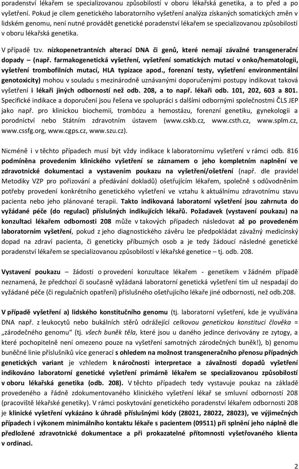 lékařská genetika. V případě tzv. nízkopenetrantních alterací DNA či genů, které nemají závažné transgenerační dopady (např.