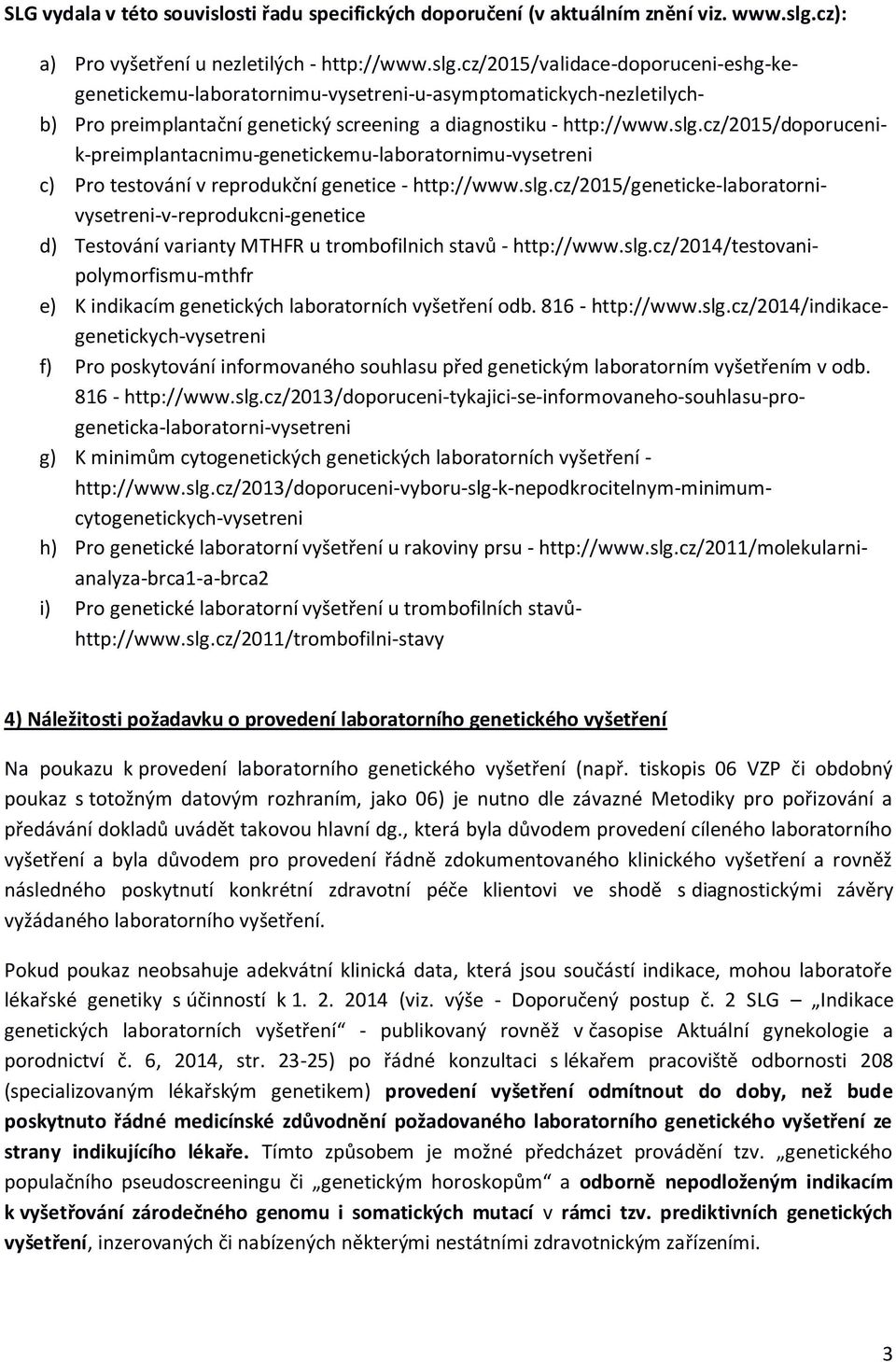 cz/2015/validace-doporuceni-eshg-kegenetickemu-laboratornimu-vysetreni-u-asymptomatickych-nezletilychb) Pro preimplantační genetický screening a diagnostiku - http://www.slg.