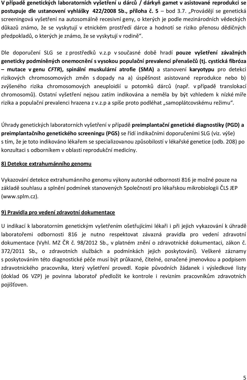 přenosu dědičných předpokladů, o kterých je známo, že se vyskytují v rodině. Dle doporučení SLG se z prostředků v.z.p v současné době hradí pouze vyšetření závažných geneticky podmíněných onemocnění s vysokou populační prevalencí přenašečů (tj.