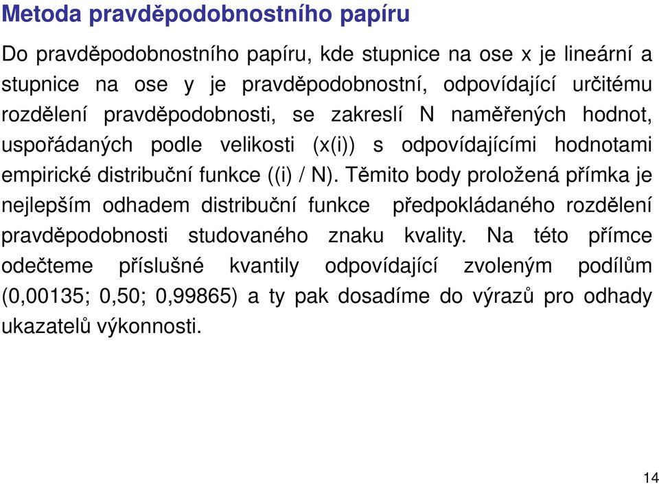 funkce ((i) / N). Těmito body proložená přímka je nejlepším odhadem distribuční funkce předpokládaného rozdělení pravděpodobnosti studovaného znaku kvality.