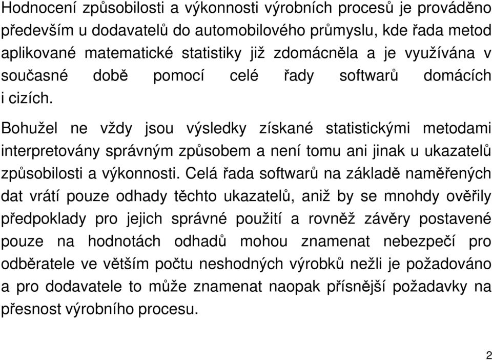 Bohužel ne vždy jsou výsledky získané statistickými metodami interpretovány správným způsobem a není tomu ani jinak u ukazatelů způsobilosti a výkonnosti.