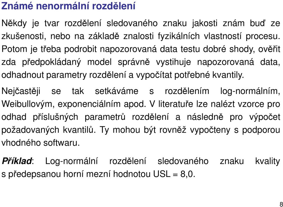 kvantily. Nejčastěji se tak setkáváme s rozdělením log-normálním, Weibullovým, exponenciálním apod.