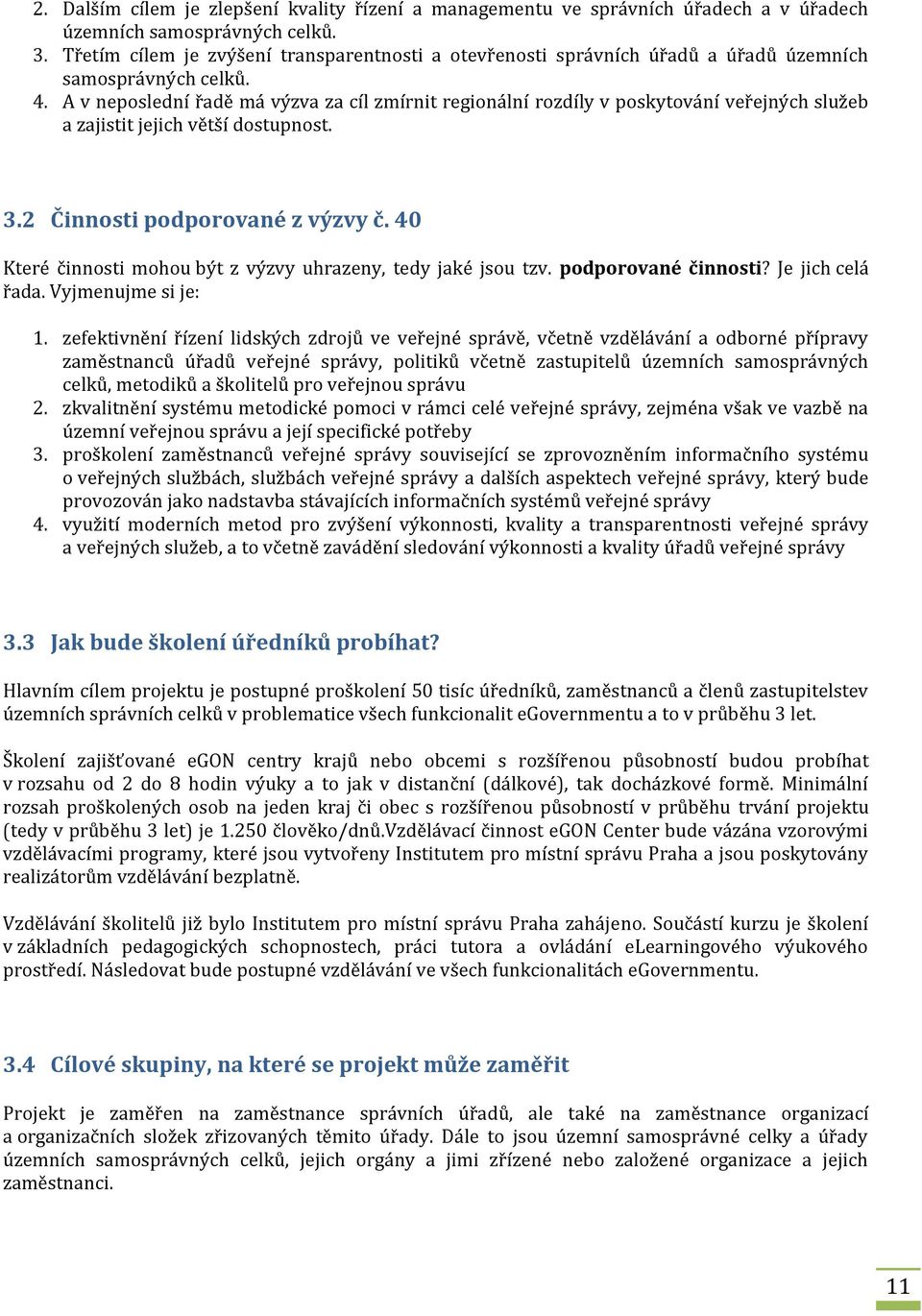 A v neposlední řadě má výzva za cíl zmírnit regionální rozdíly v poskytování veřejných služeb a zajistit jejich větší dostupnost. 3.2 Činnosti podporované z výzvy č.