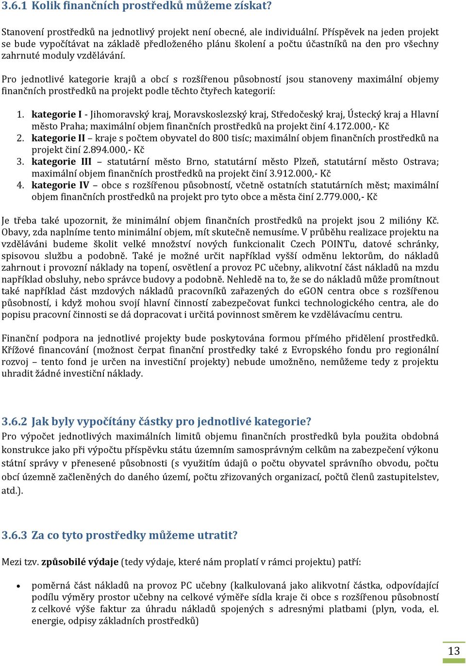 Pro jednotlivé kategorie krajů a obcí s rozšířenou působností jsou stanoveny maximální objemy finančních prostředků na projekt podle těchto čtyřech kategorií: 1.