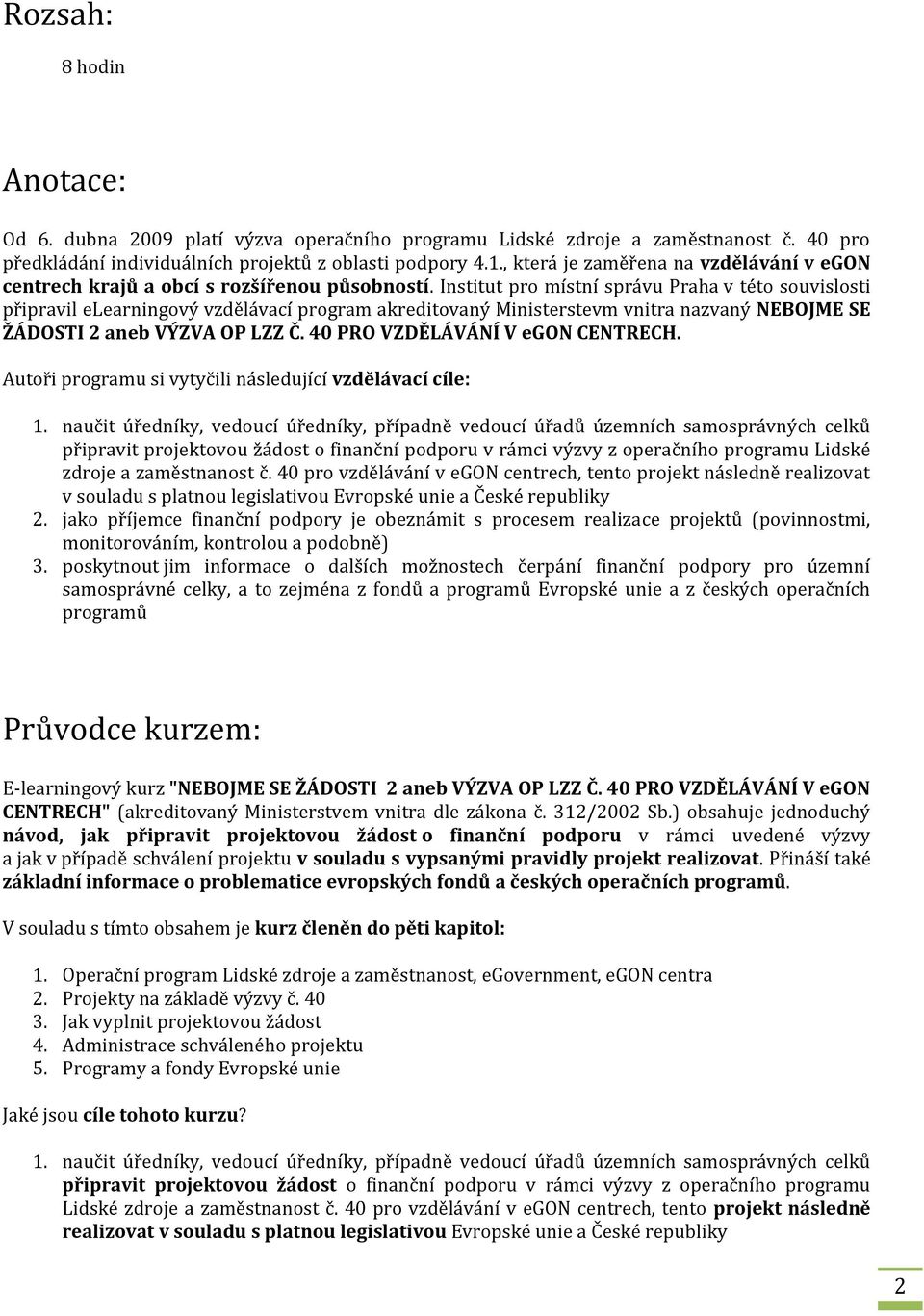 Institut pro místní správu Praha v této souvislosti připravil elearningový vzdělávací program akreditovaný Ministerstevm vnitra nazvaný NEBOJME SE ŽÁDOSTI 2 aneb VÝZVA OP LZZ Č.