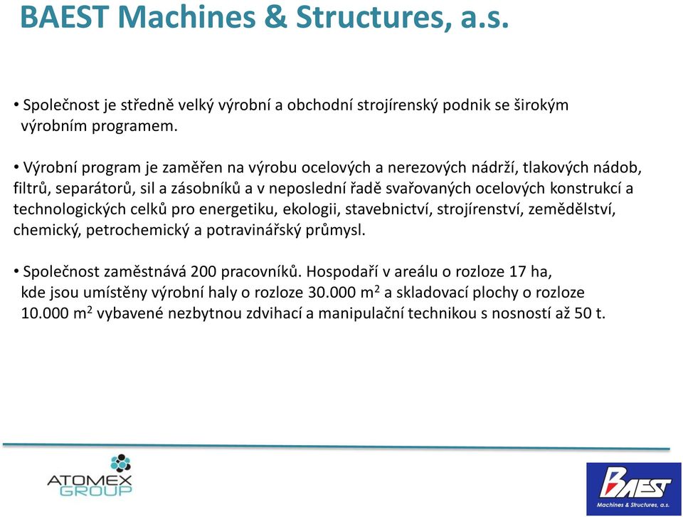 konstrukcí a technologických celků pro energetiku, ekologii, stavebnictví, strojírenství, zemědělství, chemický, petrochemický a potravinářský průmysl.