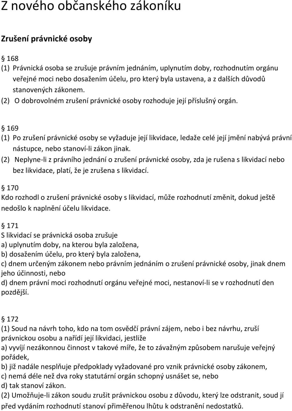 169 (1) Po zrušení právnické osoby se vyžaduje její likvidace, ledaže celé její jmění nabývá právní nástupce, nebo stanoví-li zákon jinak.