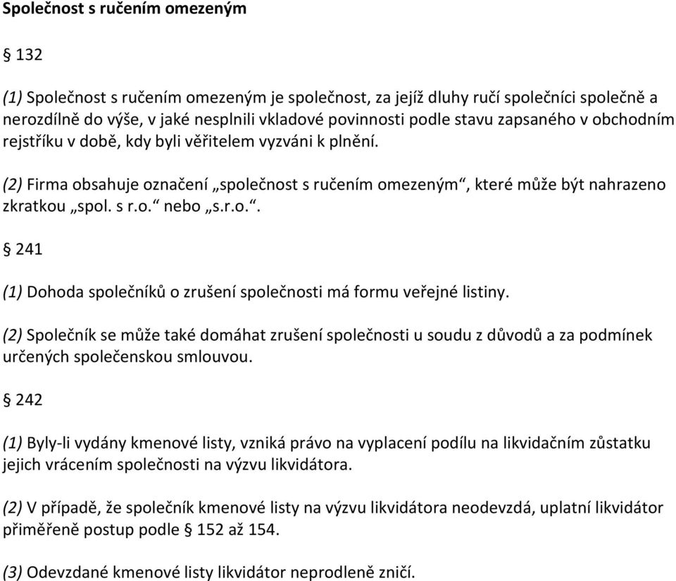 (2) Společník se může také domáhat zrušení společnosti u soudu z důvodů a za podmínek určených společenskou smlouvou.