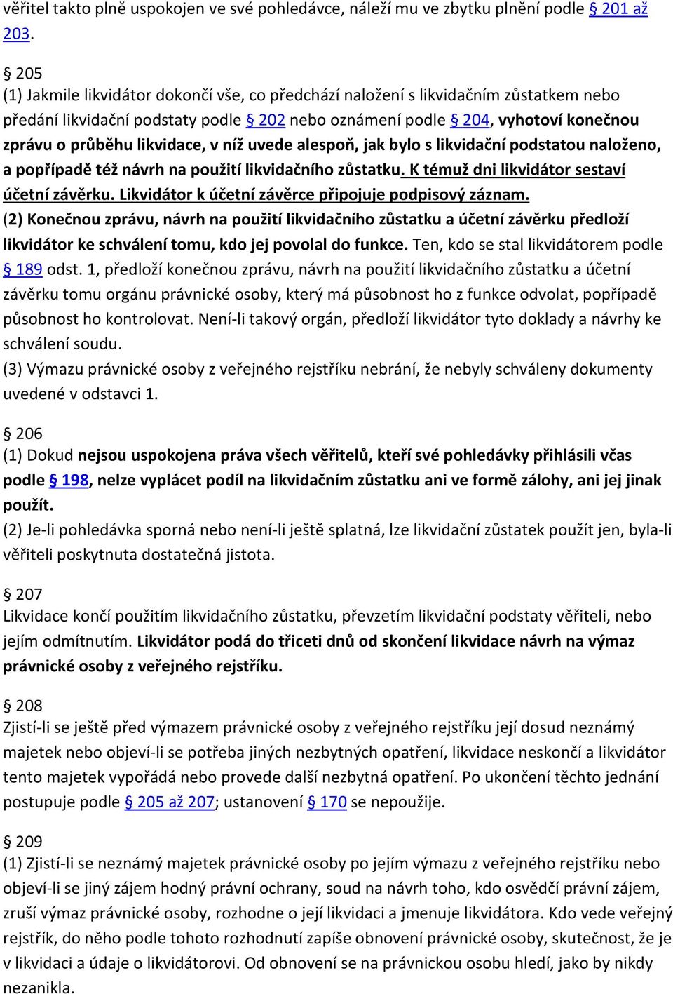 v níž uvede alespoň, jak bylo s likvidační podstatou naloženo, a popřípadě též návrh na použití likvidačního zůstatku. K témuž dni likvidátor sestaví účetní závěrku.