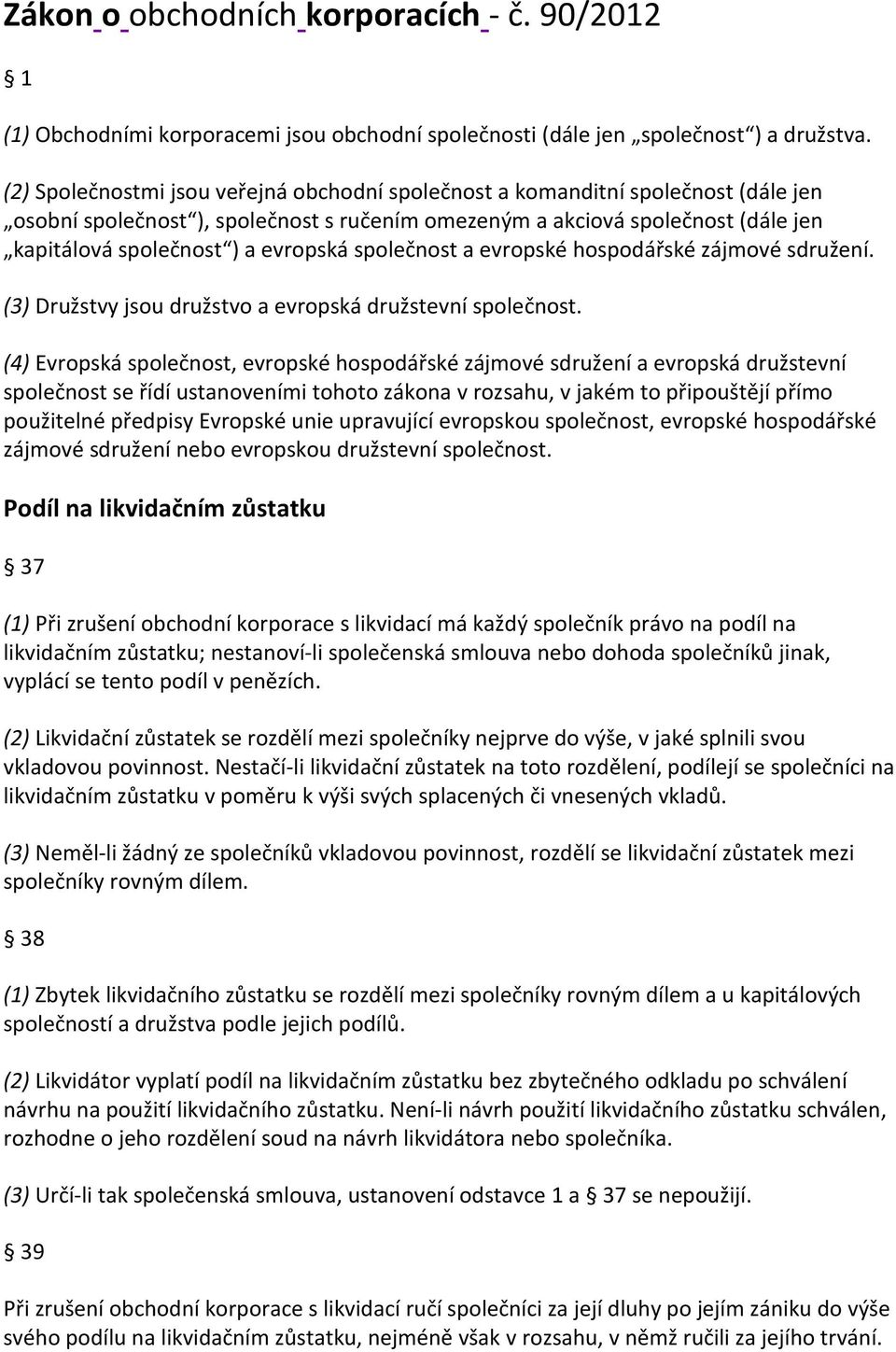 evropská společnost a evropské hospodářské zájmové sdružení. (3) Družstvy jsou družstvo a evropská družstevní společnost.