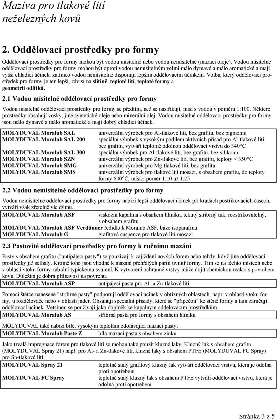 oddělovacím účinkem. Volba, který oddělovací prostředek pro formy je ten lepší, závisí na slitině, teplotě lití, teplotě formy a geometrii odlitků. 2.