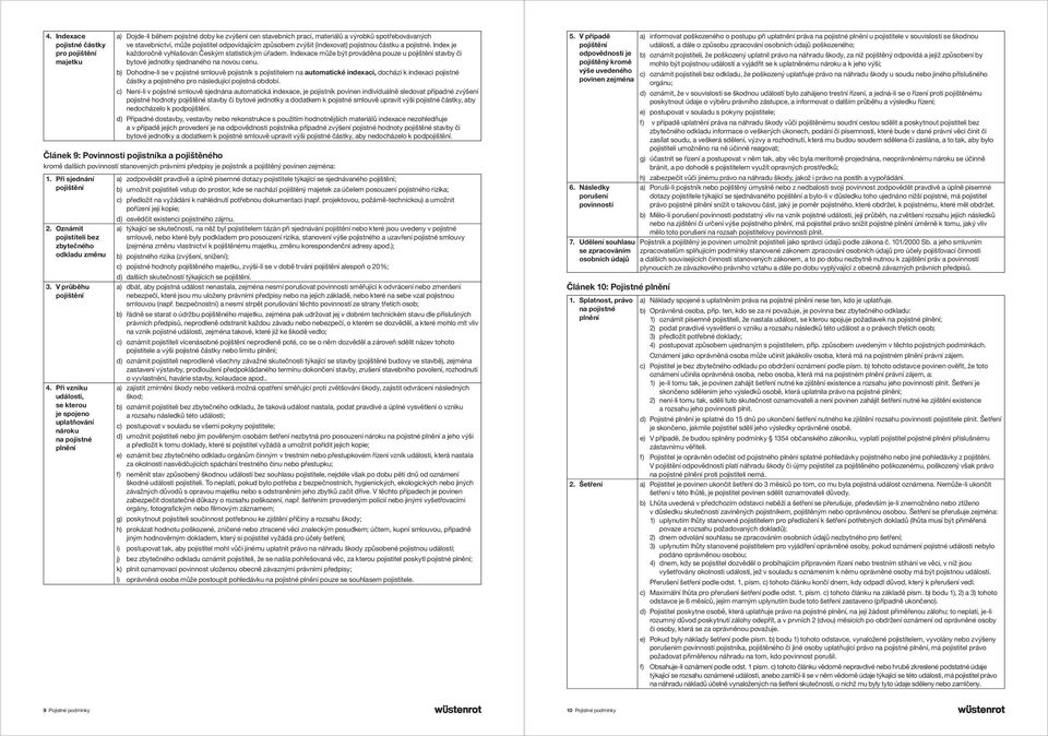 b) Dohodne-li se v pojistné smlouvě pojistník s pojistitelem na automatické indexaci, dochází k indexaci pojistné částky a pojistného pro následující pojistná období.