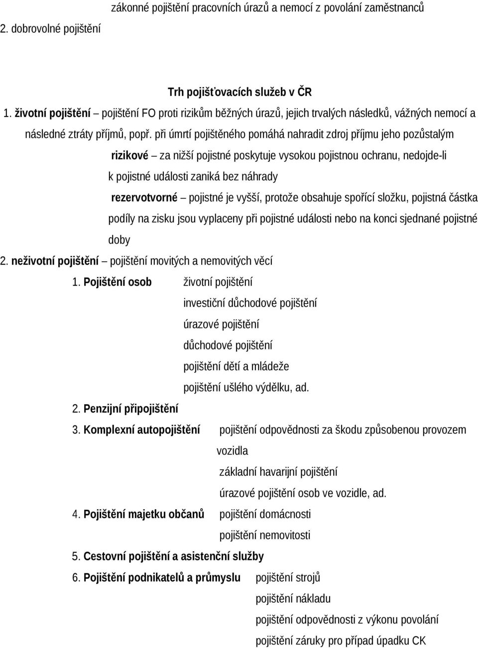 při úmrtí pojištěného pomáhá nahradit zdroj příjmu jeho pozůstalým rizikové za nižší pojistné poskytuje vysokou pojistnou ochranu, nedojde-li k pojistné události zaniká bez náhrady rezervotvorné