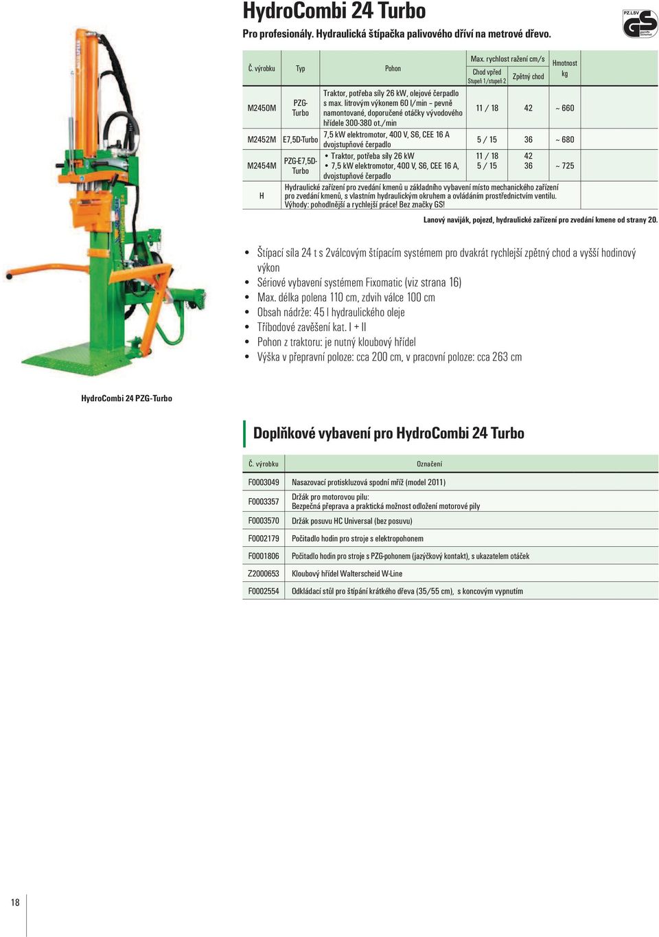 725 pro zvedání kmenů, s vlastním hydraulickým okruhem a ovládáním prostřednictvím ventilu.