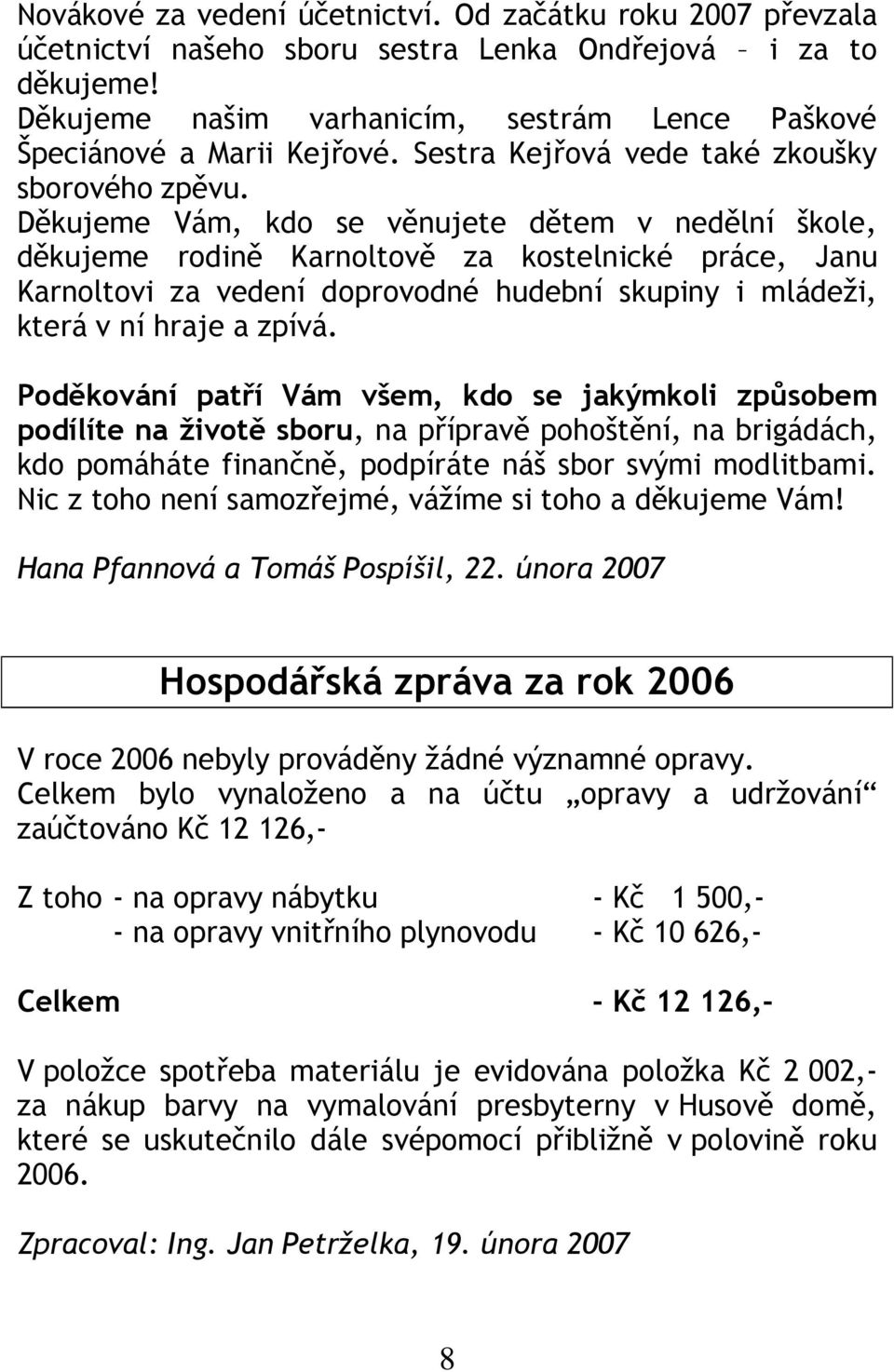 Děkujeme Vám, kdo se věnujete dětem v nedělní škole, děkujeme rodině Karnoltově za kostelnické práce, Janu Karnoltovi za vedení doprovodné hudební skupiny i mládeži, která v ní hraje a zpívá.