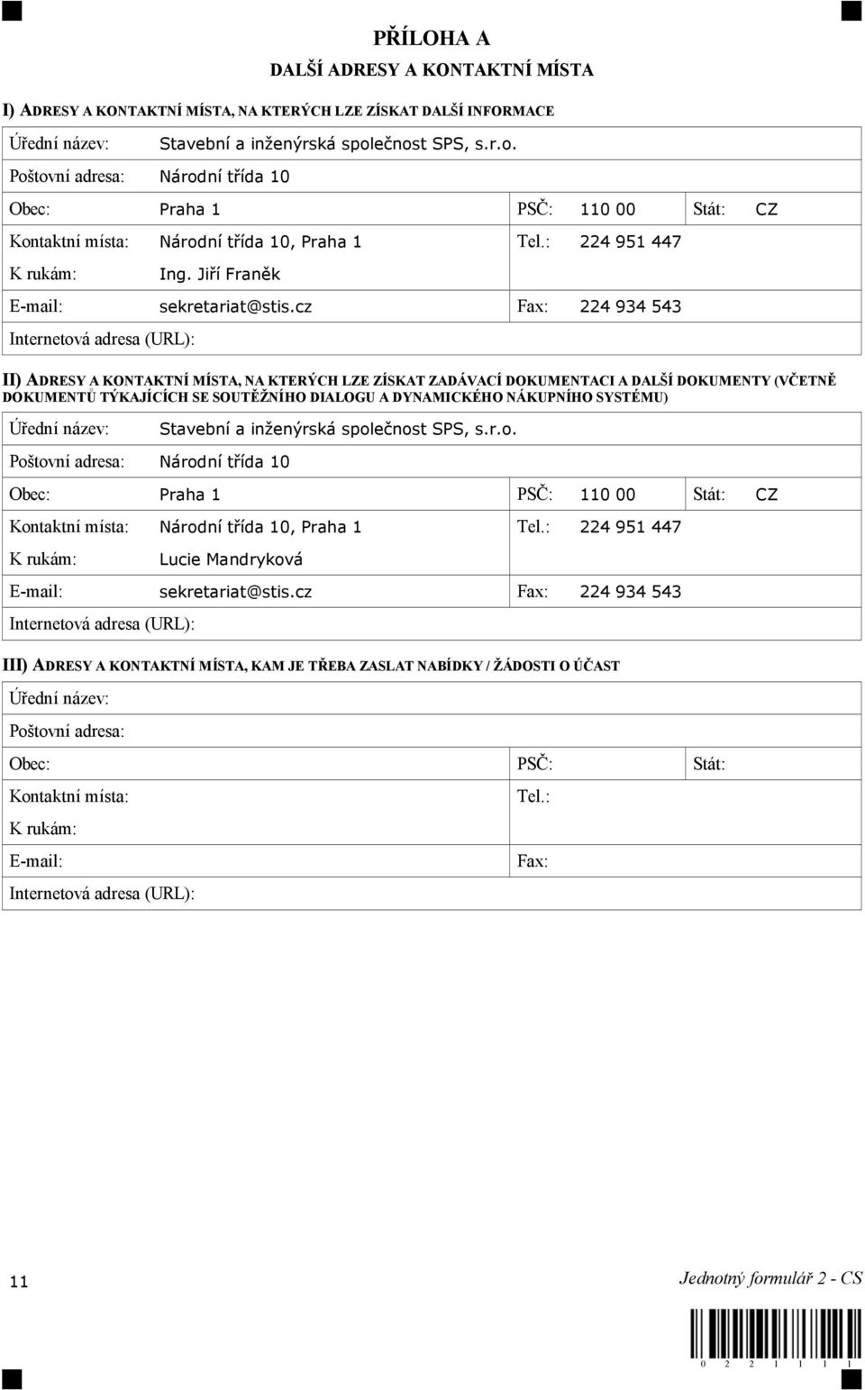 cz Fax: 224 934 543 Internetová adresa (URL): II) ADRESY A KONTAKTNÍ MÍSTA, NA KTERÝCH LZE ZÍSKAT ZADÁVACÍ DOKUMENTACI A DAL Í DOKUMENTY (V ETN DOKUMENT TÝKAJÍCÍCH SE SOUT NÍHO DIALOGU A DYNAMICKÉHO