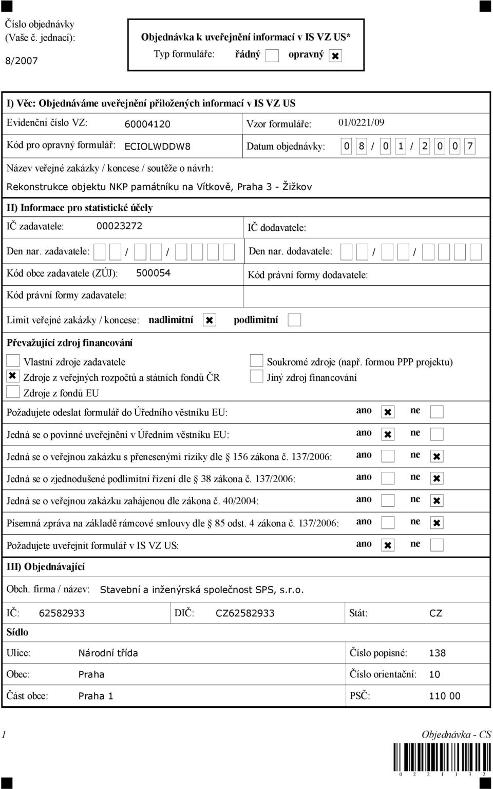 01/0221/09 Kód pro opravný formulá : ECIOLWDDW8 Datum objednávky: 0 8 / 0 1 / 2 0 0 7 Název ve ejné zakázky / koncese / sout e o návrh: Rekonstrukce objektu NKP památníku na Vítkov, Praha 3 - i kov