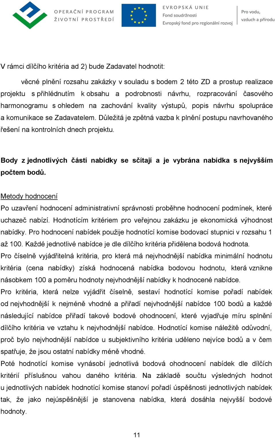 Důležitá je zpětná vazba k plnění postupu navrhovaného řešení na kontrolních dnech projektu. Body z jednotlivých částí nabídky se sčítají a je vybrána nabídka s nejvyšším počtem bodů.