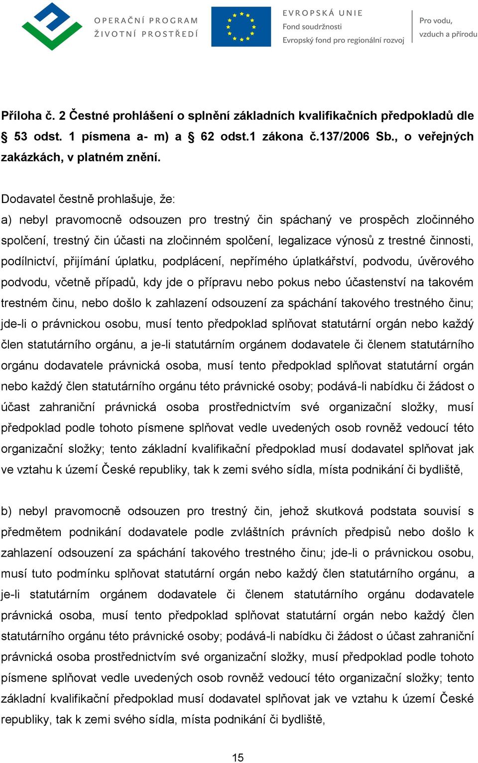 podílnictví, přijímání úplatku, podplácení, nepřímého úplatkářství, podvodu, úvěrového podvodu, včetně případů, kdy jde o přípravu nebo pokus nebo účastenství na takovém trestném činu, nebo došlo k