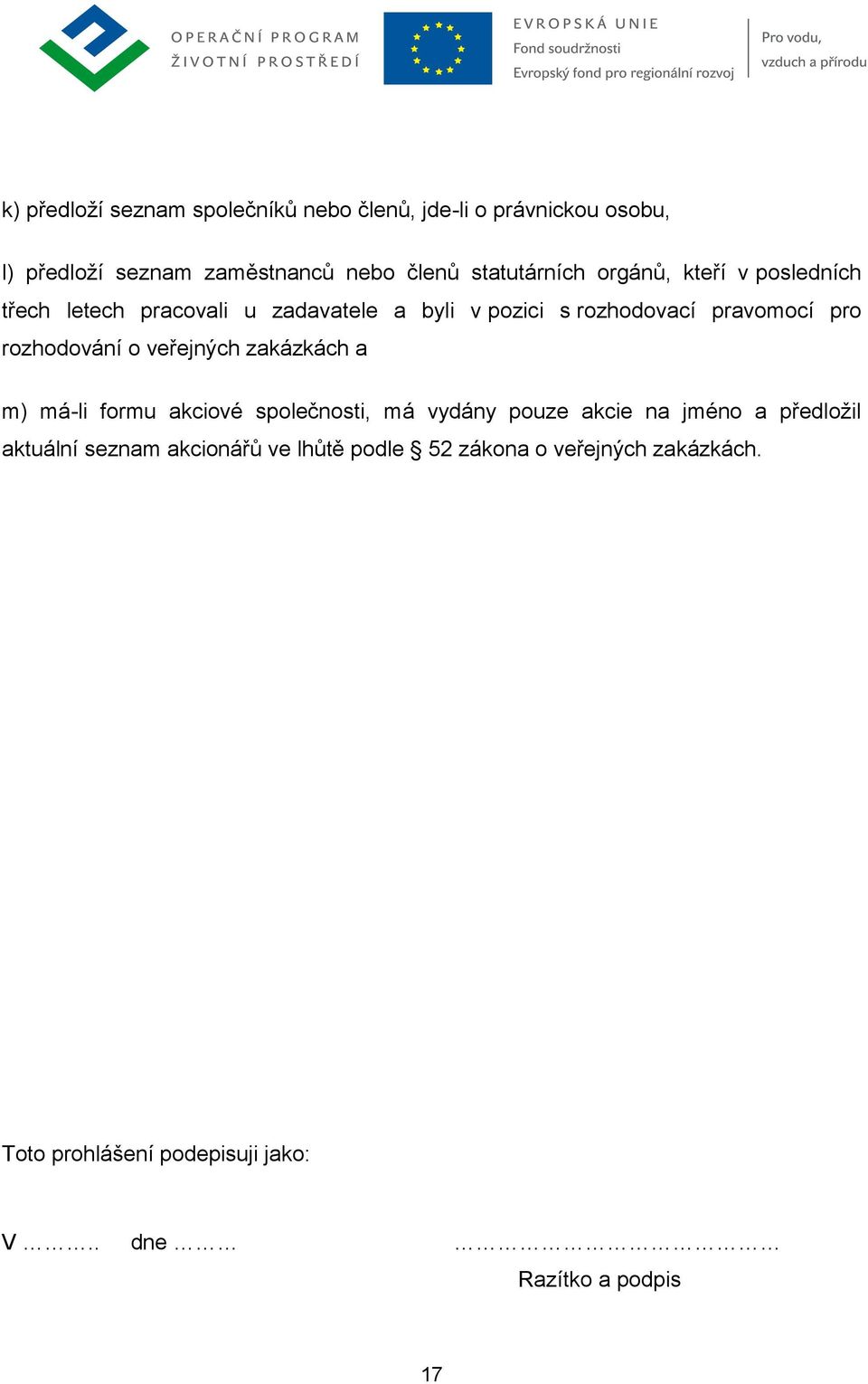 rozhodování o veřejných zakázkách a m) má-li formu akciové společnosti, má vydány pouze akcie na jméno a předložil